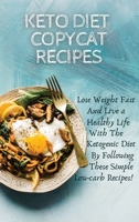 Keto Diet Copycat Recipes: Lose Weight Fast And Live a Healthy Life With The Ketogenic Diet By Following These Simple Low-carb Recipes! 1801926581 Book Cover