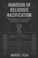 HANDBOOK OF RELIGIOUS NAZIFICATION: How ideology turns into religion and religion into ideology B0FTY7FQ4P Book Cover