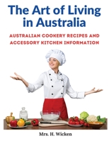 The Art of Living in Australia: Australian Cookery Recipes and Accessory Kitchen Information 180547328X Book Cover