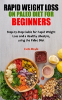 RAPID WEIGHT LOSS ON PALEO DIET FOR BEGINNERS: Step-by-Step Guide for Rapid Weight Loss and a Healthy Lifestyle, using the Paleo Diet B09BY5HNQ7 Book Cover