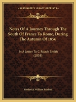 Notes of a Journey Through the South of France to Rome, During the Autumn of 1856: In a Letter to C. Roach Smith 1104147343 Book Cover