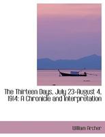 The Thirteen Days, July 23-August 4, 1914: A Chronicle And Interpretation 0548877246 Book Cover