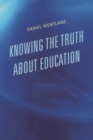 Knowing the Truth about Education 1475820194 Book Cover