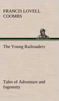 The Young Railroaders Tales of Adventure and Ingenuity 384919146X Book Cover