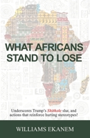 What Africans Stand to Lose: Underscores Trump's Shithole Slur, and Actions That Reinforce Hurting Stereotypes! 1952098130 Book Cover