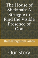 The House of Shekinah: A Struggle to Find the Visible Presence of God: Our Story 1517367883 Book Cover