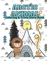 Arctic Animals Coloring & Trivia Story Book: For Kids 4-11 Years Old To Learn About Arctic Animals: Fun Fact Trivia With Story Cute Coloring ... Interactive Smart Learning Way For Your Child B08QWP8VVV Book Cover