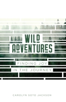 Wild Adventures: Finding Joy in the Journey 1950398633 Book Cover