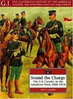 Sound the Charge: The U.S. Cavalry in the American West, 1866-1916 (G.I. Series) 0791053768 Book Cover