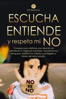 Escucha, entiende y respeta mi NO: Consejos para disfrutar de una relación sin sufrimiento ni violencia machista transforma tus bloqueos, domina tus ... del amor propio (RUMEMA) (Spanish Edition) B08GFSZLXL Book Cover