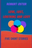 Love, Lust, Loathing & Loot: 5 Short Stories B08XL3F6NP Book Cover