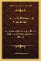 The Early History Of Manchester: An Address Delivered In Music Hall, Manchester, Vermont 110448904X Book Cover