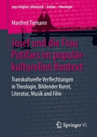 Josef und Potifar Im Popkulturellen Kontext : Transkulturelle Verflechtungen in Theologie, Kunst, Literatur, Musik und Film 3658289384 Book Cover