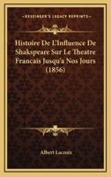 Histoire De L'Influence De Shakspeare Sur Le Theatre Francais Jusqu'a Nos Jours (1856) 1160736774 Book Cover