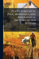 Pen pictures of St. Paul, Minnesota, and biographical sketches of old settlers: from the earliest settlement of the city, up to and including the year 117642114X Book Cover