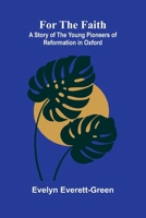 For the Faith: A Story of the Young Pioneers of Reformation in Oxford 936987481X Book Cover