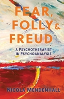 Fear, Folly & Freud: A Psychotherapist in Psychoanalysis 1735795860 Book Cover