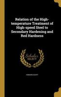 Relation of the high-temperature treatment of high-speed steel to secondary hardening and red hardness 1359633944 Book Cover