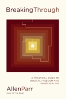 Breaking Through: A Practical Guide to Biblical Freedom and Inner Healing 1400239796 Book Cover