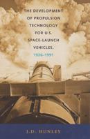 The Development of Propulsion Technology for U.S. Space-Launch Vehicles, 1926-1991 (Centennial of Flight Series) 1603449876 Book Cover