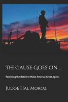 The Cause Goes On ...: Rejoining the Battle to Make America Great Again! B08HGLNQ61 Book Cover