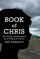 Book of Chris: One Family's Battle Against Early Childhood Trauma 1685700330 Book Cover