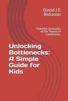 Unlocking Bottlenecks: A Simple Guide for Kids: Powerful principles of the Theory of Constraints. B0DT3RYKXJ Book Cover