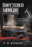 Shattered Worlds: Several Journeys of Heroes and Men 1481774859 Book Cover