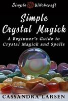 Simple Crystal Magick: A Guide to Powerful Crystal Spells and Magick for Beginners to Wicca and Witchcraft (Simple Witchcraft Series) 108242904X Book Cover