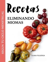 Eliminando Miomas: Recetas de acuerdo al ciclo menstrual (Spanish Edition) B0FNQX3HP6 Book Cover