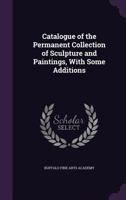 Catalogue of the Permanent Collection of Sculpture and Paintings, with Some Additions 1357909179 Book Cover