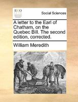 A letter to the Earl of Chatham, on the Quebec Bill. The second edition, corrected. 117069795X Book Cover
