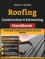 Roofing Construction & Estimating Handbook: A Practical Guide To Installation, Code Compliance, And Insurance Restoration B0HBSTYSX2 Book Cover