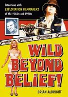 WILD BEYOND BELIEF!: Interviews With Exploitation Filmmakers of the 1960s and 1970s 0786436891 Book Cover