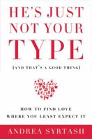 He's Just Not Your Type (and That's a Good Thing): How to Find Love Where You Least Expect It 1605296732 Book Cover