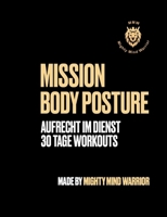 Mission Body Posture: Aufrecht im Dienst; 30 Tage Workouts (German Edition) 3758372771 Book Cover