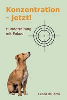 Konzentration - jetzt!: Hundetraining mit Fokus 1548950920 Book Cover