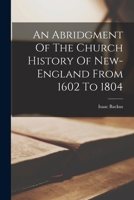 An Abridgment Of The Church History Of New-england From 1602 To 1804 1247366537 Book Cover