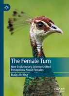 The Female Turn: How Evolutionary Science Shifted Perceptions About Females 9811971609 Book Cover