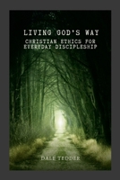 Living God's Way: Christian Ethics for Everyday Discipleship 1300681535 Book Cover