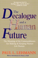 The Decalogue and a Human Future: The Meaning of the Commandments for Making and Keeping Human Life Human 0802808352 Book Cover