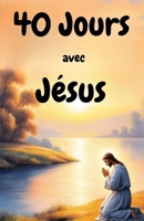 40 Jours avec Jésus (French Edition) B0F8R4WNPL Book Cover
