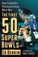 The First 50 Super Bowls: How Football's Championships Were Won 1476670579 Book Cover