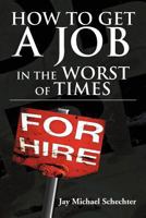 HOW TO GET A JOB IN THE WORST OF TIMES 1477125213 Book Cover