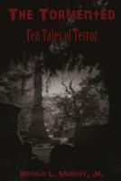 The Tormented: Ten Tales of Terror 1502457628 Book Cover