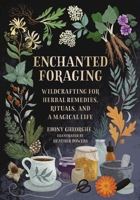 Enchanted Foraging: Wildcrafting for Herbal Remedies, Rituals, and a Magical Life 0762484233 Book Cover