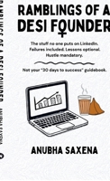 Ramblings of a Desi Founder: The stuff no one puts on LinkedIn. Failures included. Lessons optional. Hustle mandatory. B0GY5LGRL5 Book Cover