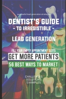 DENTIST’S GUIDE TO IRRESISTIBLE LEAD GENERATION 56 WAYS TO MARKET (Lead Generation in Online Marketing) B0CQZVXBR6 Book Cover