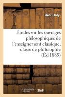 A0/00tudes Sur Les Ouvrages Philosophiques de L'Enseignement Classique, Classe de Philosophie 2013585373 Book Cover