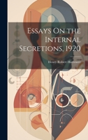 Essays On the Internal Secretions, 1920 1020673613 Book Cover